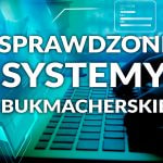 Sprawdzone systemy bukmacherskie.